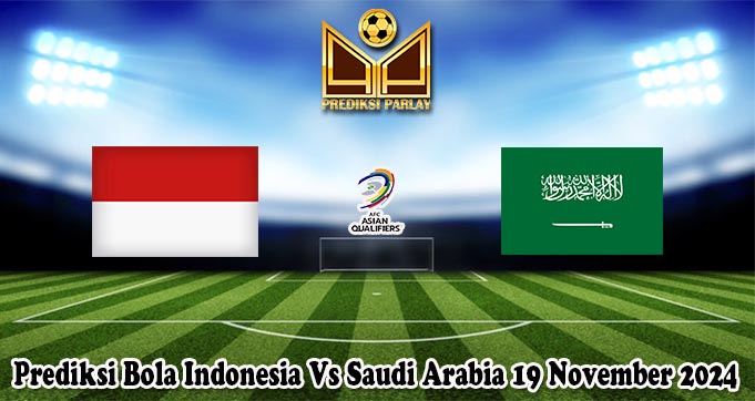 Prediksi Bola Indonesia Vs Saudi Arabia 19 November 2024