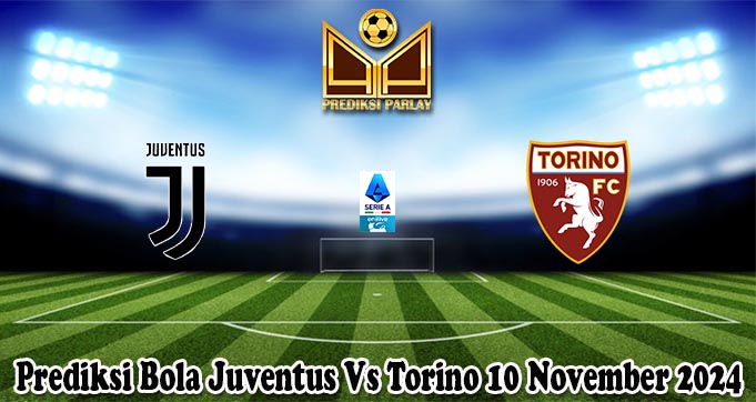 Prediksi Bola Juventus Vs Torino 10 November 2024