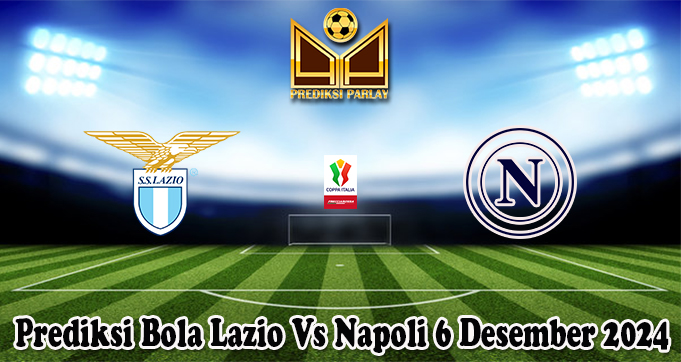 Prediksi Bola Lazio Vs Napoli 6 Desember 2024