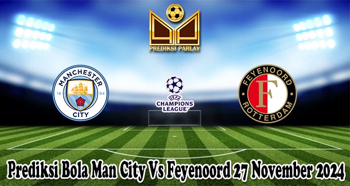 Prediksi Bola Man City Vs Feyenoord 27 November 2024