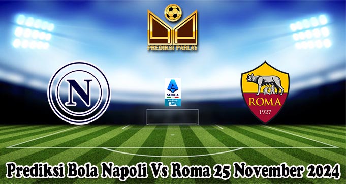 Prediksi Bola Napoli Vs Roma 25 November 2024