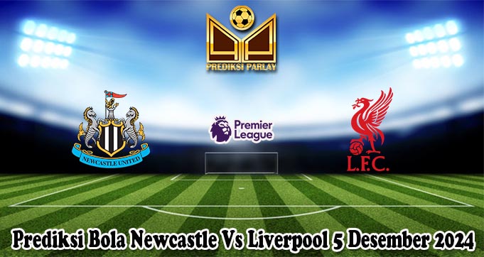 Prediksi Bola Newcastle Vs Liverpool 5 Desember 2024
