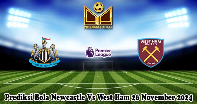 Prediksi Bola Newcastle Vs West Ham 26 November 2024