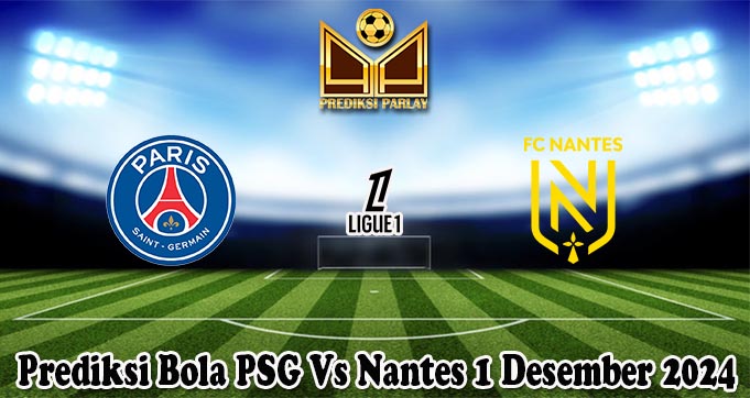 Prediksi Bola PSG Vs Nantes 1 Desember 2024