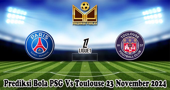 Prediksi Bola PSG Vs Toulouse 23 November 2024
