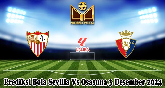 Prediksi Bola Sevilla Vs Osasuna 3 Desember 2024