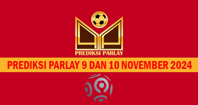 Prediksi Parlay 9 dan 10 November 2024