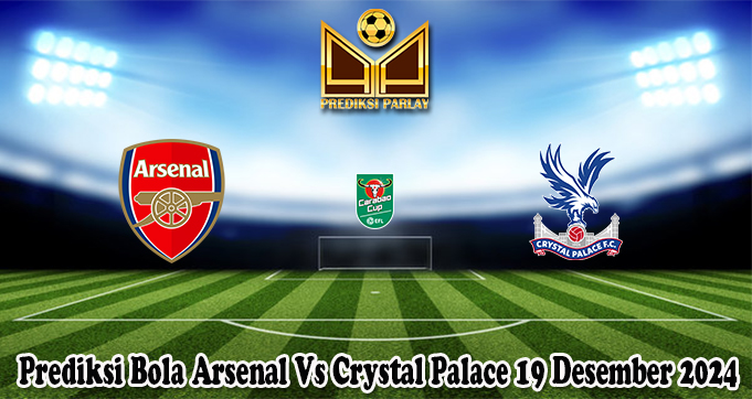 Prediksi Bola Arsenal Vs Crystal Palace 19 Desember 2024