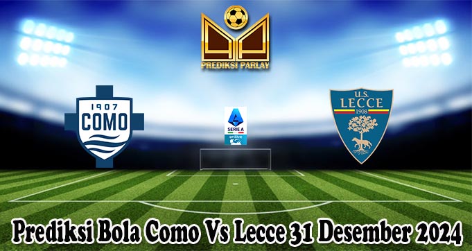 Prediksi Bola Como Vs Lecce 31 Desember 2024