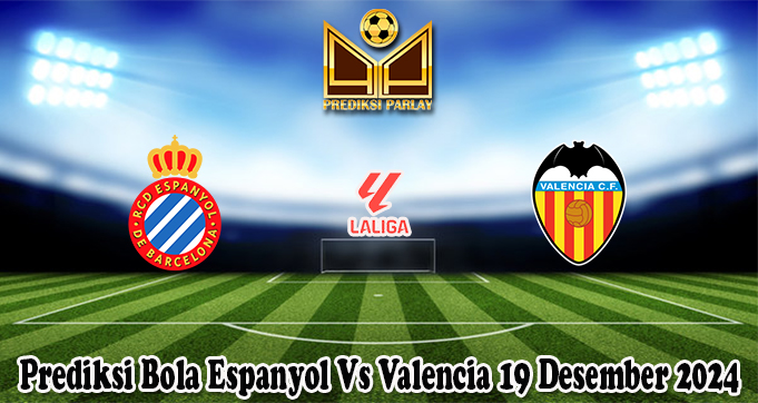 Prediksi Bola Espanyol Vs Valencia 19 Desember 2024 