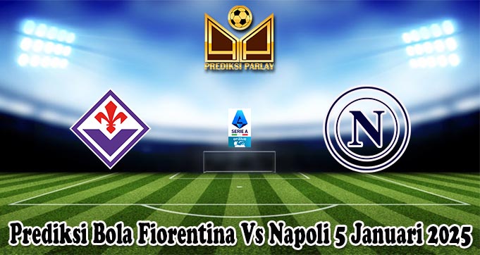 Prediksi Bola Fiorentina Vs Napoli 5 Januari 2025