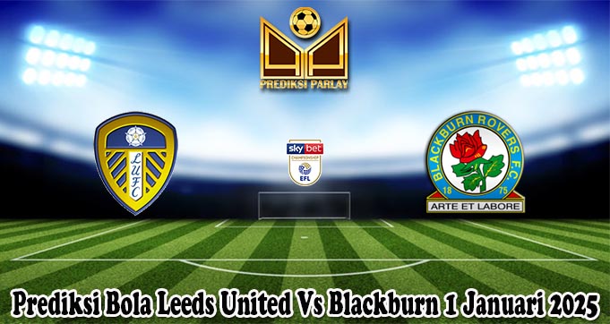 Prediksi Bola Leeds United Vs Blackburn 1 Januari 2025