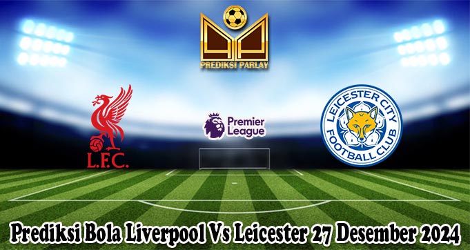 Prediksi Bola Liverpool Vs Leicester 27 Desember 2024
