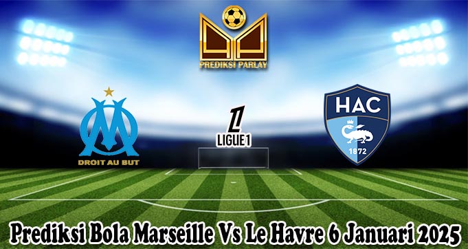 Prediksi Bola Marseille Vs Le Havre 6 Januari 2025
