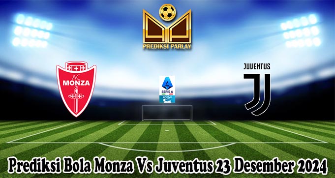 Prediksi Bola Monza Vs Juventus 23 Desember 2024