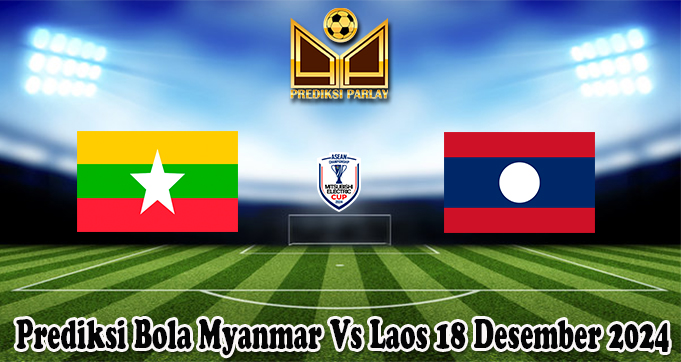 Prediksi Bola Myanmar Vs Laos 18 Desember 2024