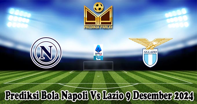 Prediksi Bola Napoli Vs Lazio 9 Desember 2024