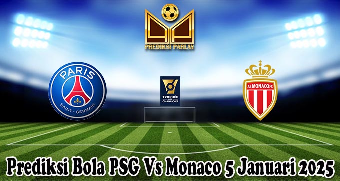 Prediksi Bola PSG Vs Monaco 5 Januari 2025 