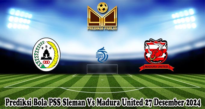 Prediksi Bola PSS Sleman Vs Madura United 27 Desember 2024