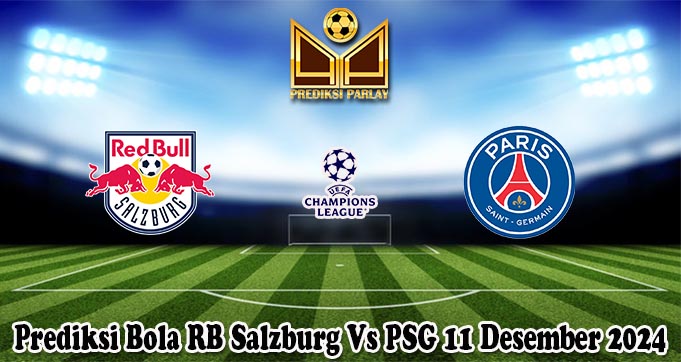 Prediksi Bola RB Salzburg Vs PSG 11 Desember 2024