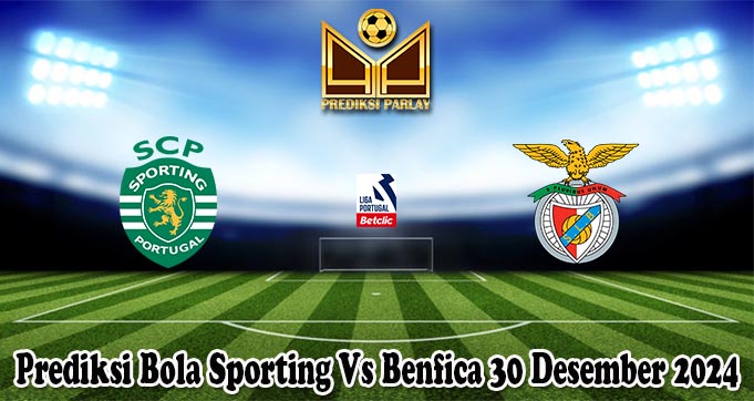 Prediksi Bola Sporting Vs Benfica 30 Desember 2024