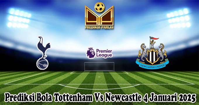 Prediksi Bola Tottenham Vs Newcastle 4 Januari 2025