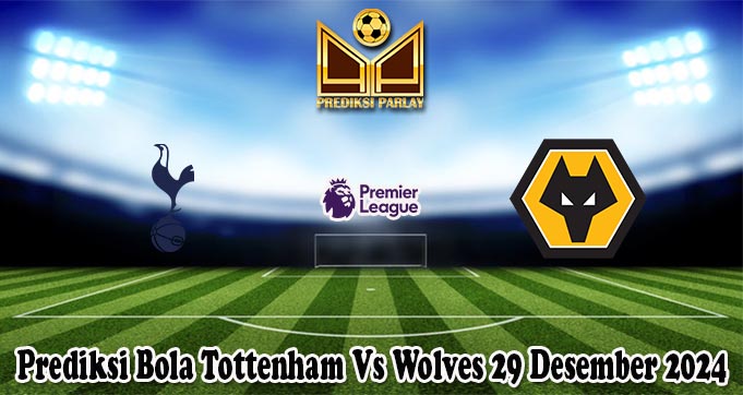 Prediksi Bola Tottenham Vs Wolves 29 Desember 2024