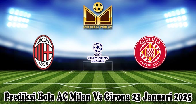 Prediksi Bola AC Milan Vs Girona 23 Januari 2025