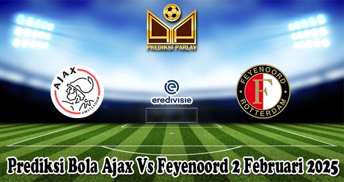 Prediksi Bola Ajax Vs Feyenoord 2 Februari 2025
