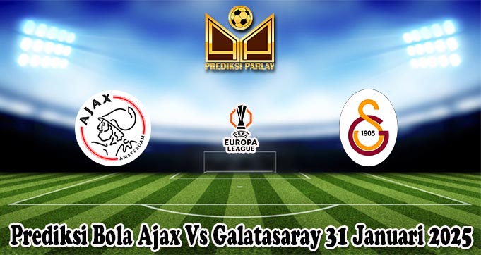 Prediksi Bola Ajax Vs Galatasaray 31 Januari 2025