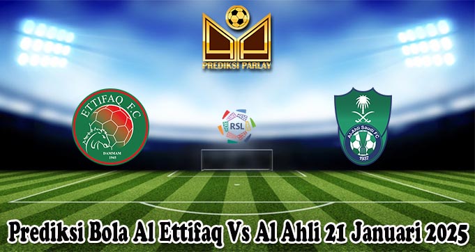 Prediksi Bola Al Ettifaq Vs Al Ahli 21 Januari 2025