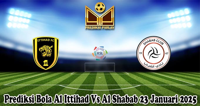 Prediksi Bola Al Ittihad Vs Al Shabab 23 Januari 2025