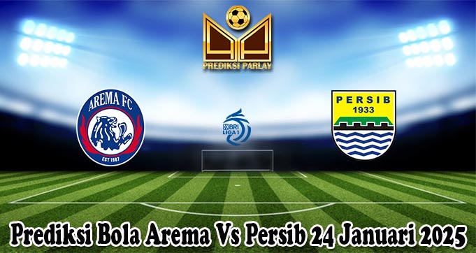 Prediksi Bola Arema Vs Persib 24 Januari 2025