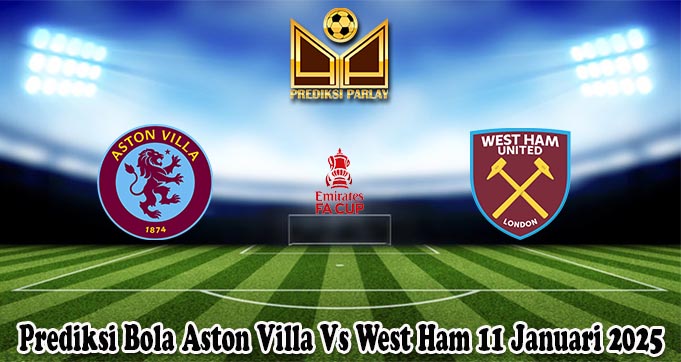 Prediksi Bola Aston Villa Vs West Ham 11 Januari 2025
