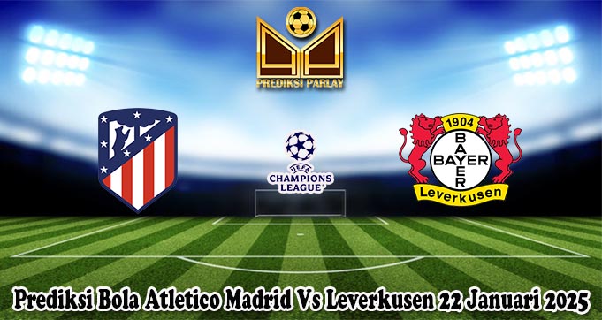 Prediksi Bola Atletico Madrid Vs Leverkusen 22 Januari 2025