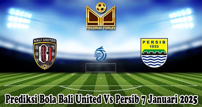 Prediksi Bola Bali United Vs Persib 7 Januari 2025