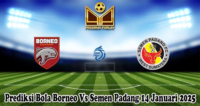 Prediksi Bola Borneo Vs Semen Padang 14 Januari 2025