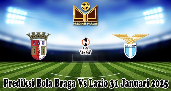 Prediksi Bola Braga Vs Lazio 31 Januari 2025