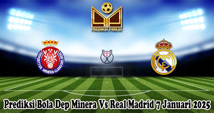 Prediksi Bola Dep Minera Vs Real Madrid 7 Januari 2025