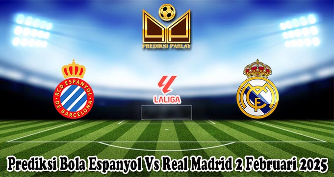 Prediksi Bola Espanyol Vs Real Madrid 2 Februari 2025