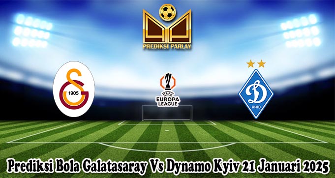 Prediksi Bola Galatasaray Vs Dynamo Kyiv 21 Januari 2025