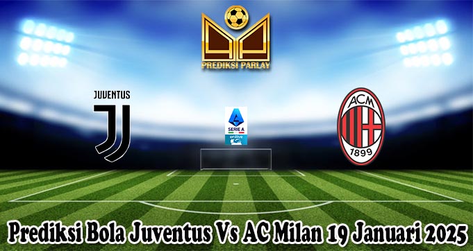 Prediksi Bola Juventus Vs AC Milan 19 Januari 2025