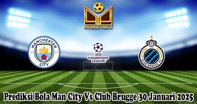 Prediksi Bola Man City Vs Club Brugge 30 Januari 2025