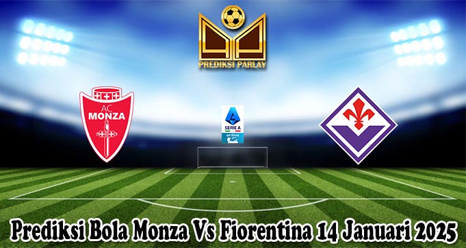 Prediksi Bola Monza Vs Fiorentina 14 Januari 2025