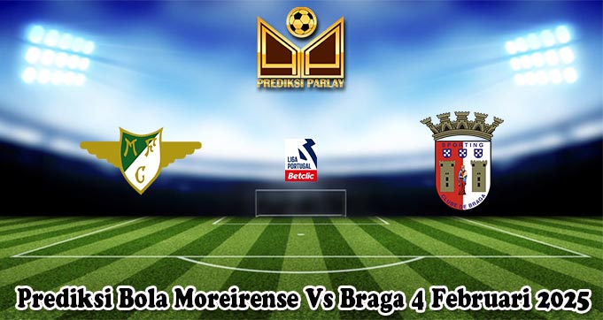 Prediksi Bola Moreirense Vs Braga 4 Februari 2025