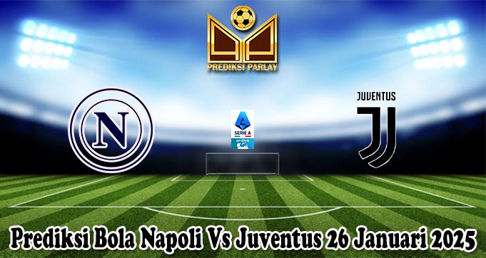 Prediksi Bola Napoli Vs Juventus 26 Januari 2025