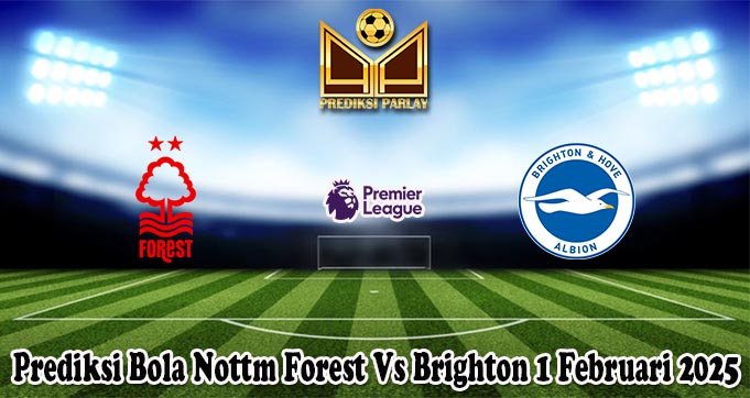 Prediksi Bola Nottm Forest Vs Brighton 1 Februari 2025