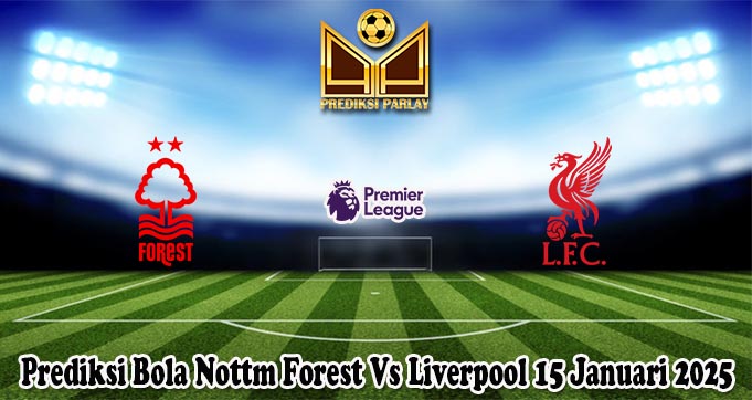 Prediksi Bola Nottm Forest Vs Liverpool 15 Januari 2025