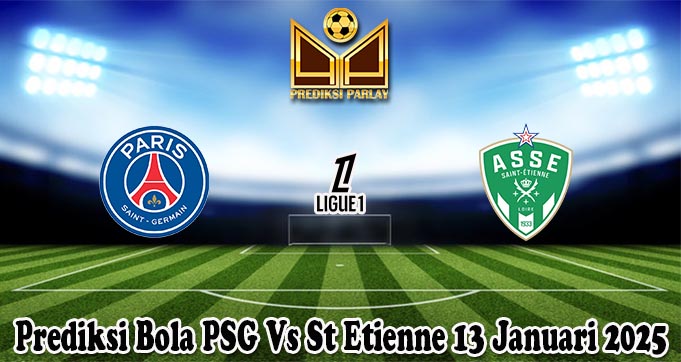 Prediksi Bola PSG Vs St Etienne 13 Januari 2025
