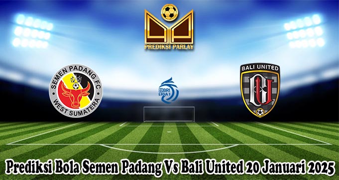 Prediksi Bola Semen Padang Vs Bali United 20 Januari 2025